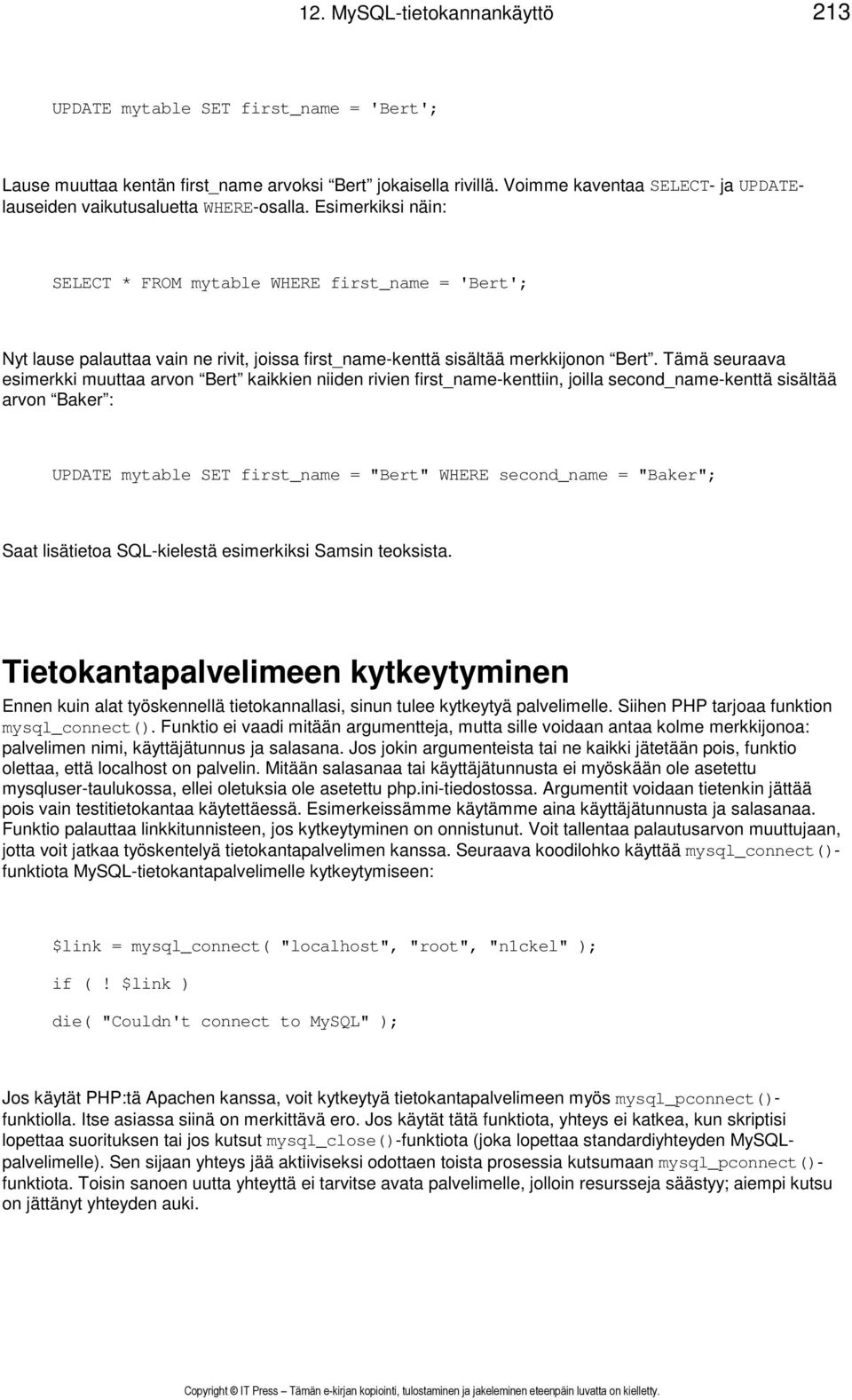 Esimerkiksi näin: SELECT * FROM mytable WHERE first_name = 'Bert'; Nyt lause palauttaa vain ne rivit, joissa first_name-kenttä sisältää merkkijonon Bert.