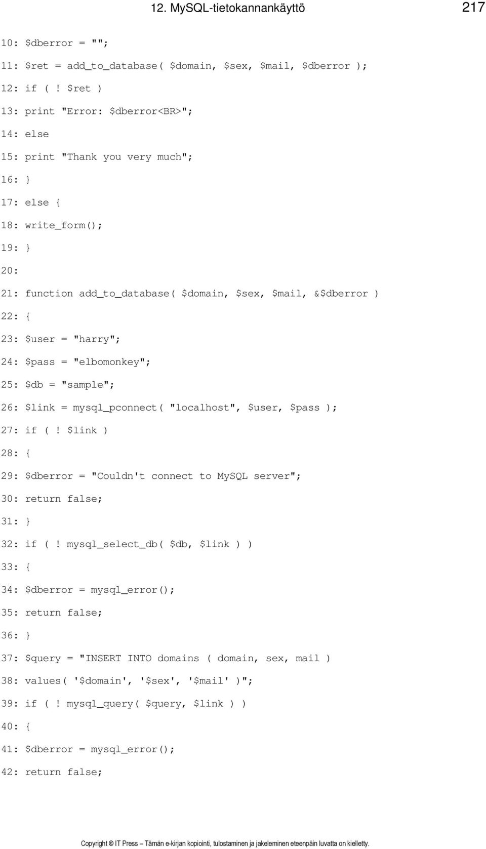 23: $user = "harry"; 24: $pass = "elbomonkey"; 25: $db = "sample"; 26: $link = mysql_pconnect( "localhost", $user, $pass ); 27: if (!