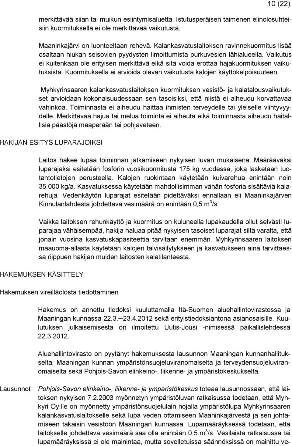 Vaikutus ei kuitenkaan ole erityisen merkittävä eikä sitä voida erottaa hajakuormituksen vaikutuksista. Kuormituksella ei arvioida olevan vaikutusta kalojen käyttökelpoisuuteen.