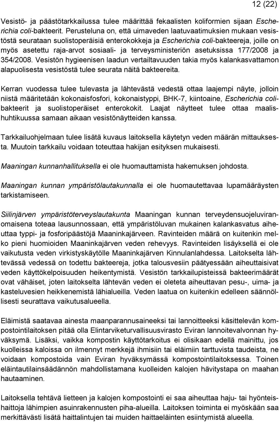 terveysministeriön asetuksissa 177/2008 ja 354/2008. Vesistön hygieenisen laadun vertailtavuuden takia myös kalankasvattamon alapuolisesta vesistöstä tulee seurata näitä bakteereita.