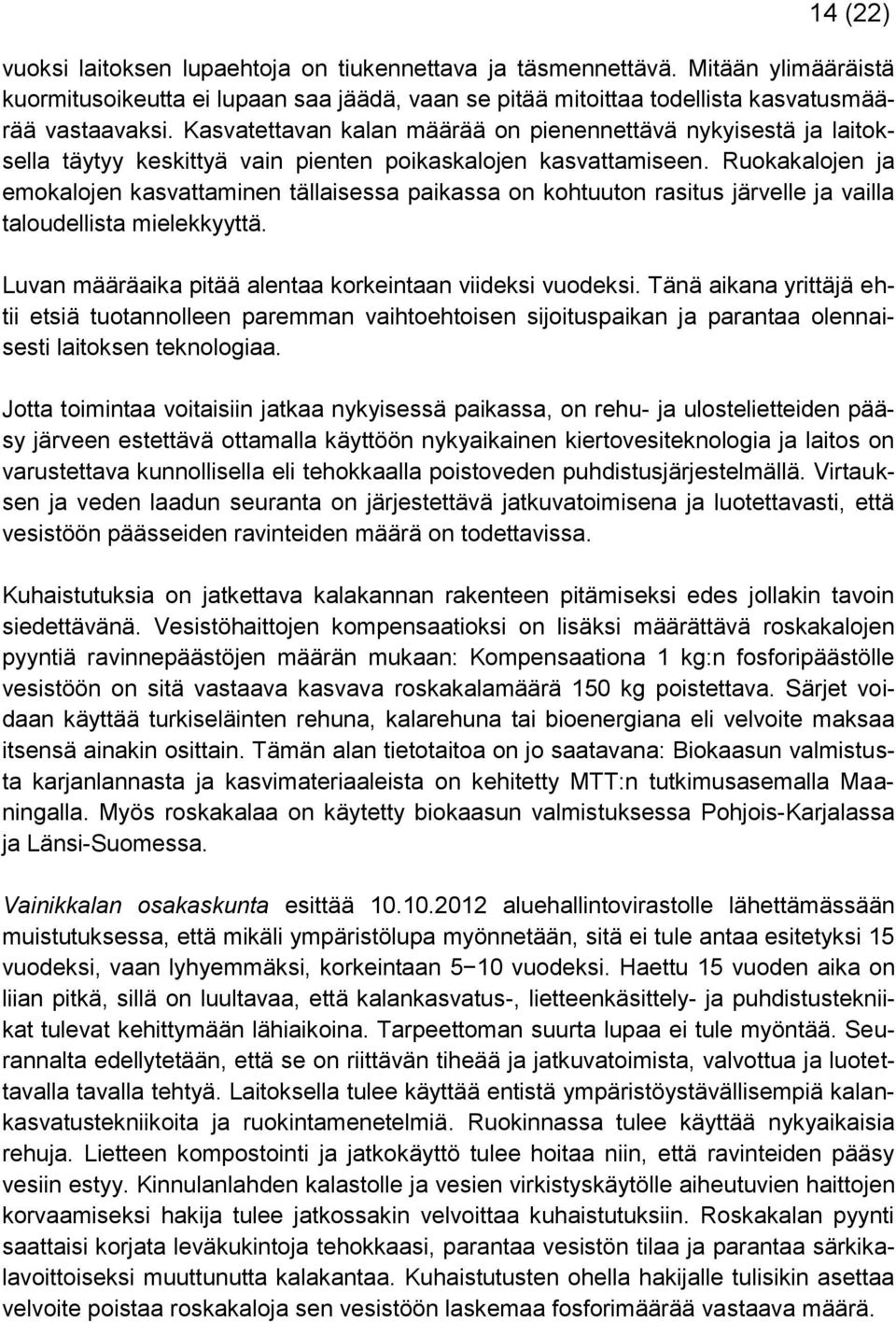 Ruokakalojen ja emokalojen kasvattaminen tällaisessa paikassa on kohtuuton rasitus järvelle ja vailla taloudellista mielekkyyttä. Luvan määräaika pitää alentaa korkeintaan viideksi vuodeksi.