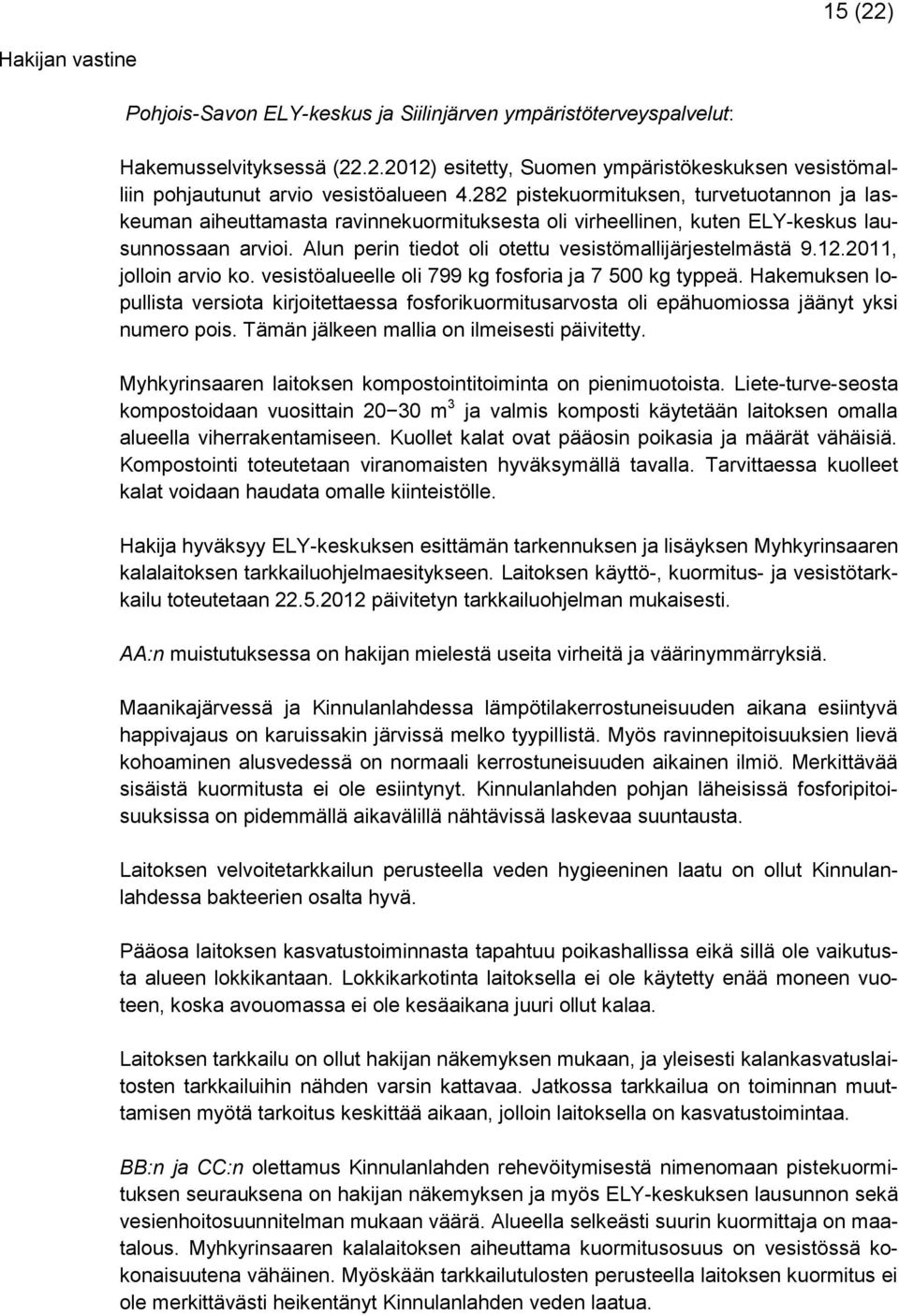 Alun perin tiedot oli otettu vesistömallijärjestelmästä 9.12.2011, jolloin arvio ko. vesistöalueelle oli 799 kg fosforia ja 7 500 kg typpeä.