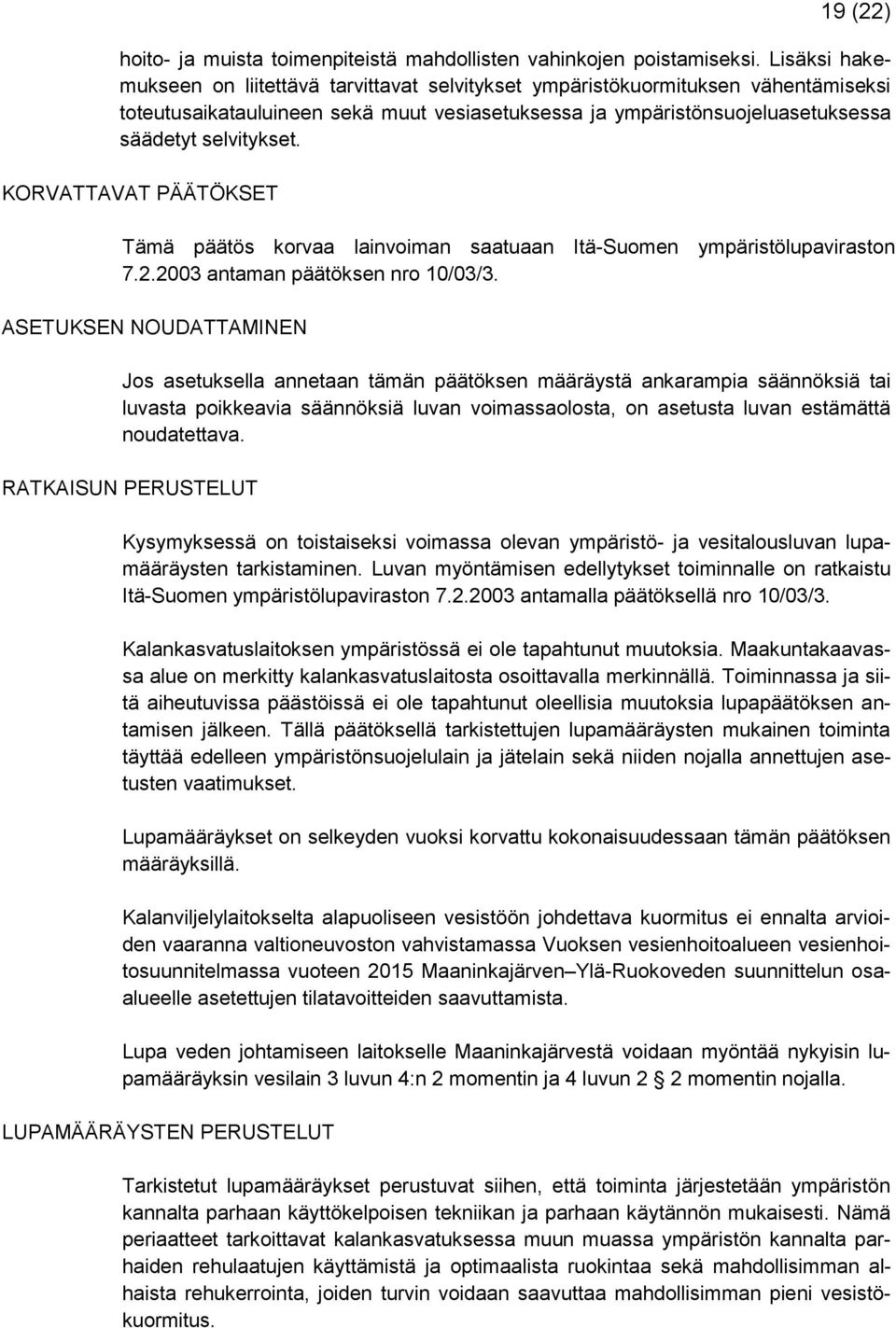 KORVATTAVAT PÄÄTÖKSET Tämä päätös korvaa lainvoiman saatuaan Itä-Suomen ympäristölupaviraston 7.2.2003 antaman päätöksen nro 10/03/3.