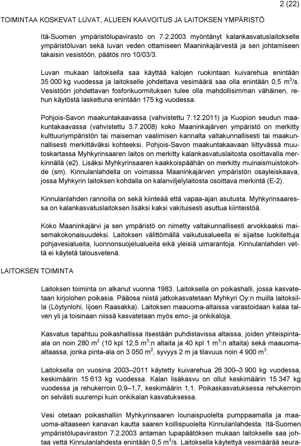 Vesistöön johdettavan fosforikuormituksen tulee olla mahdollisimman vähäinen, rehun käytöstä laskettuna enintään 175 kg vuodessa. Pohjois-Savon maakuntakaavassa (vahvistettu 7.12.