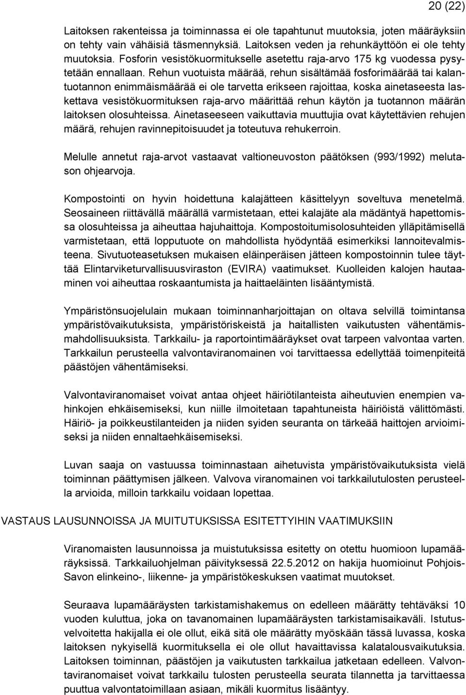 Rehun vuotuista määrää, rehun sisältämää fosforimäärää tai kalantuotannon enimmäismäärää ei ole tarvetta erikseen rajoittaa, koska ainetaseesta laskettava vesistökuormituksen raja-arvo määrittää