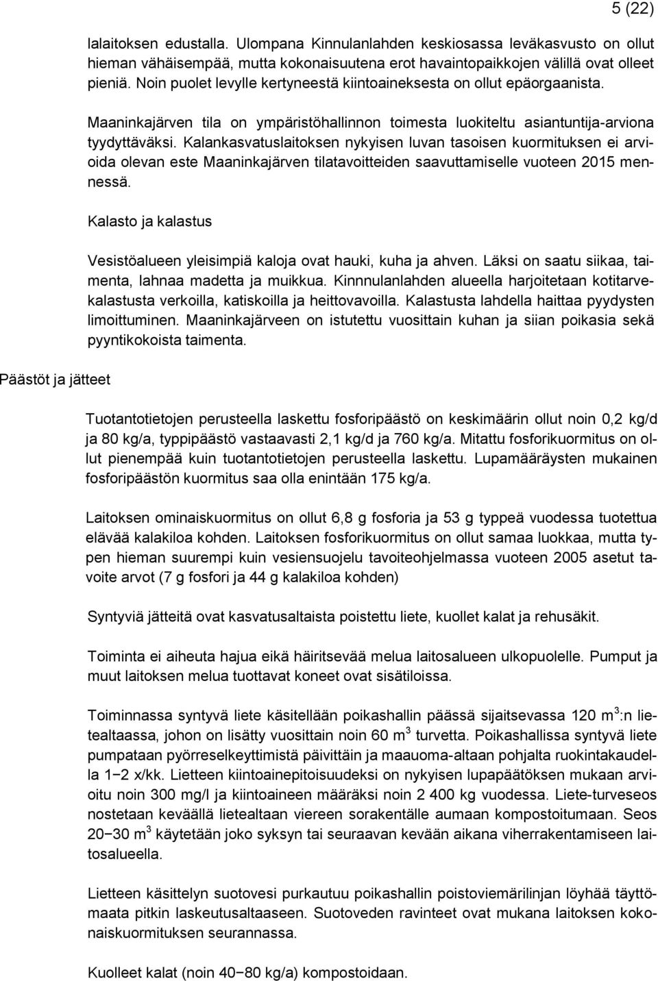 Kalankasvatuslaitoksen nykyisen luvan tasoisen kuormituksen ei arvioida olevan este Maaninkajärven tilatavoitteiden saavuttamiselle vuoteen 2015 mennessä.