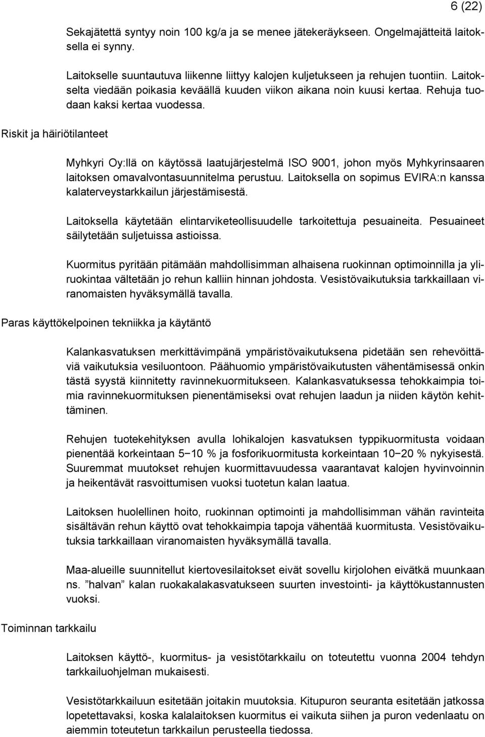 Myhkyri Oy:llä on käytössä laatujärjestelmä ISO 9001, johon myös Myhkyrinsaaren laitoksen omavalvontasuunnitelma perustuu. Laitoksella on sopimus EVIRA:n kanssa kalaterveystarkkailun järjestämisestä.