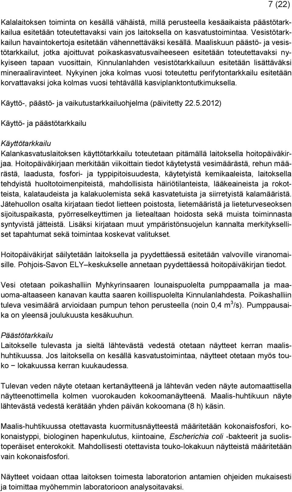 Maaliskuun päästö- ja vesistötarkkailut, jotka ajoittuvat poikaskasvatusvaiheeseen esitetään toteutettavaksi nykyiseen tapaan vuosittain, Kinnulanlahden vesistötarkkailuun esitetään lisättäväksi