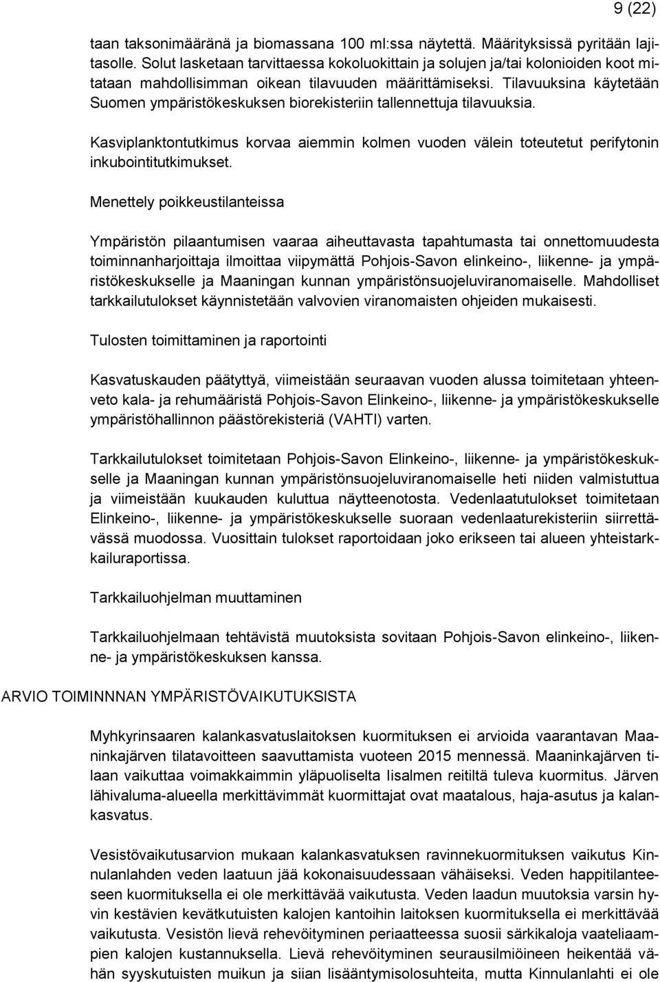 Tilavuuksina käytetään Suomen ympäristökeskuksen biorekisteriin tallennettuja tilavuuksia. Kasviplanktontutkimus korvaa aiemmin kolmen vuoden välein toteutetut perifytonin inkubointitutkimukset.