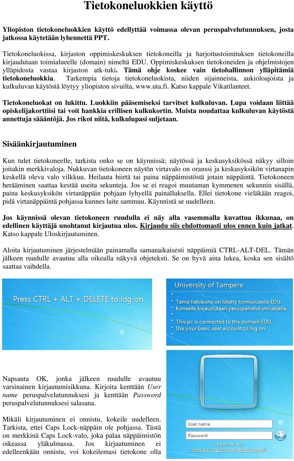 Oppimiskeskuksen tietokoneiden ja ohjelmistojen ylläpidosta vastaa kirjaston atk-tuki. Tämä ohje koskee vain tietohallinnon ylläpitämiä tietokoneluokkia.