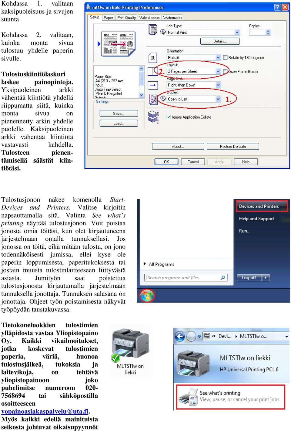 Tulosteen pienentämisellä säästät kiintiötäsi. Tulostusjonon näkee komenolla Start- Devices and Printers. Valitse kirjoitin napsauttamalla sitä. Valinta See what s printing näyttää tulostusjonon.