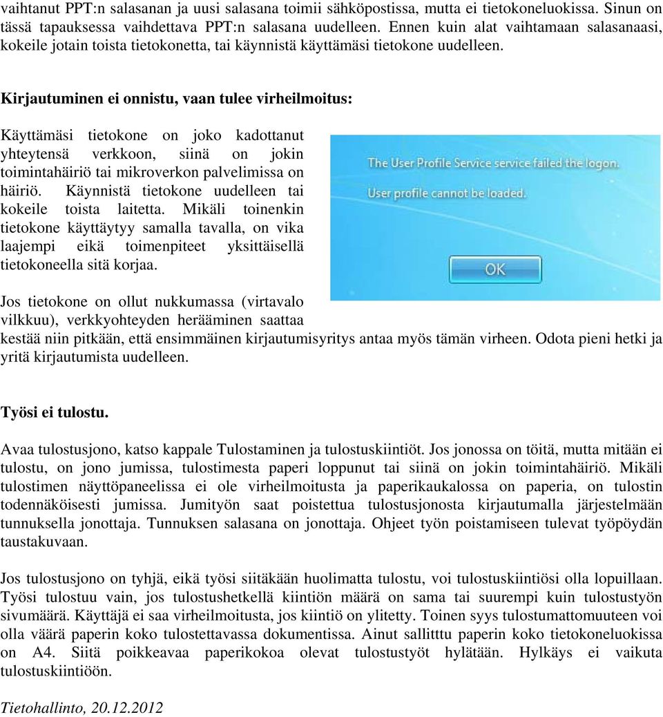 Kirjautuminen ei onnistu, vaan tulee virheilmoitus: Käyttämäsi tietokone on joko kadottanut yhteytensä verkkoon, siinä on jokin toimintahäiriö tai mikroverkon palvelimissa on häiriö.