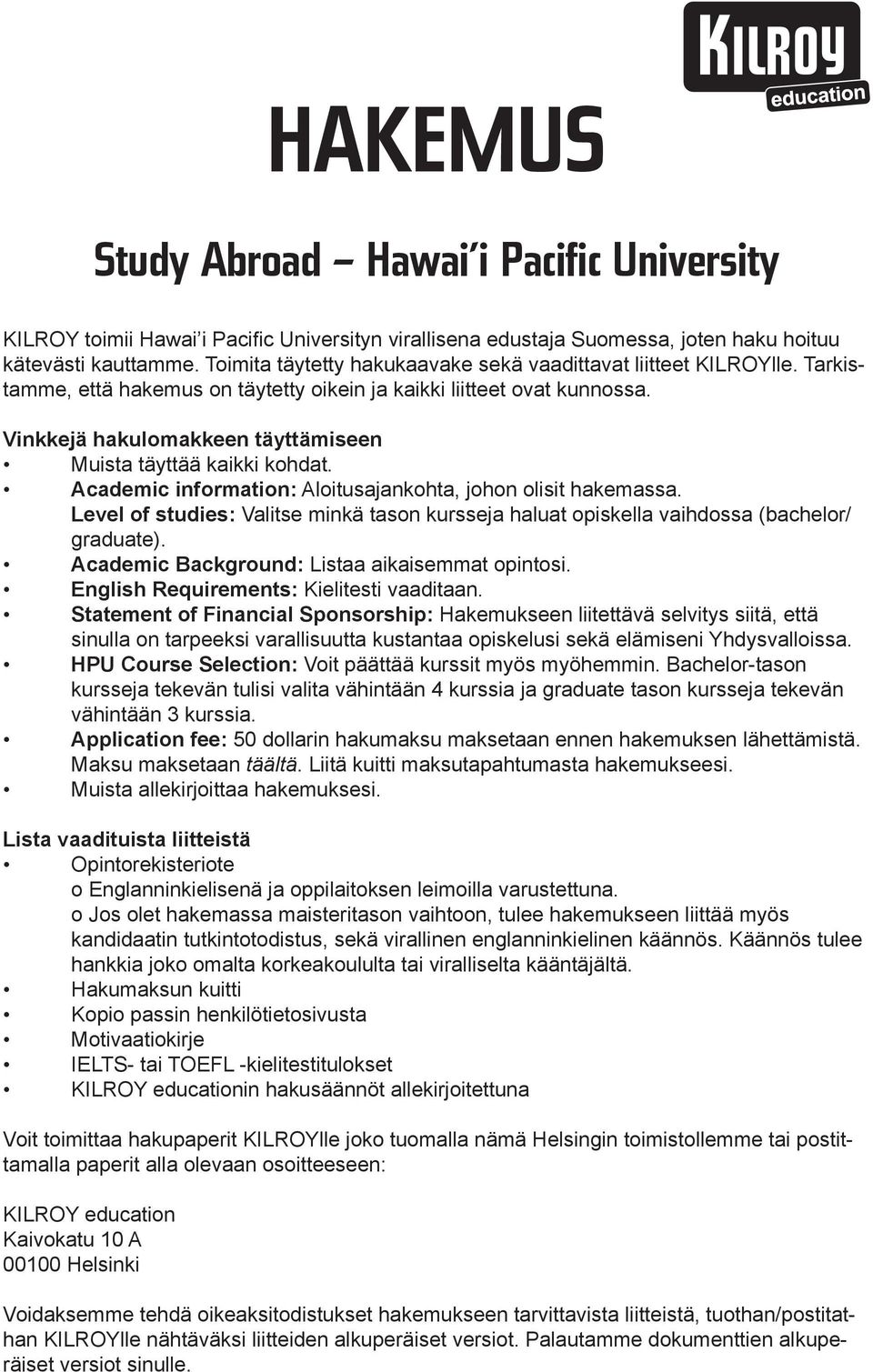 Vinkkejä hakulomakkeen täyttämiseen Muista täyttää kaikki kohdat. Academic information: Aloitusajankohta, johon olisit hakemassa.