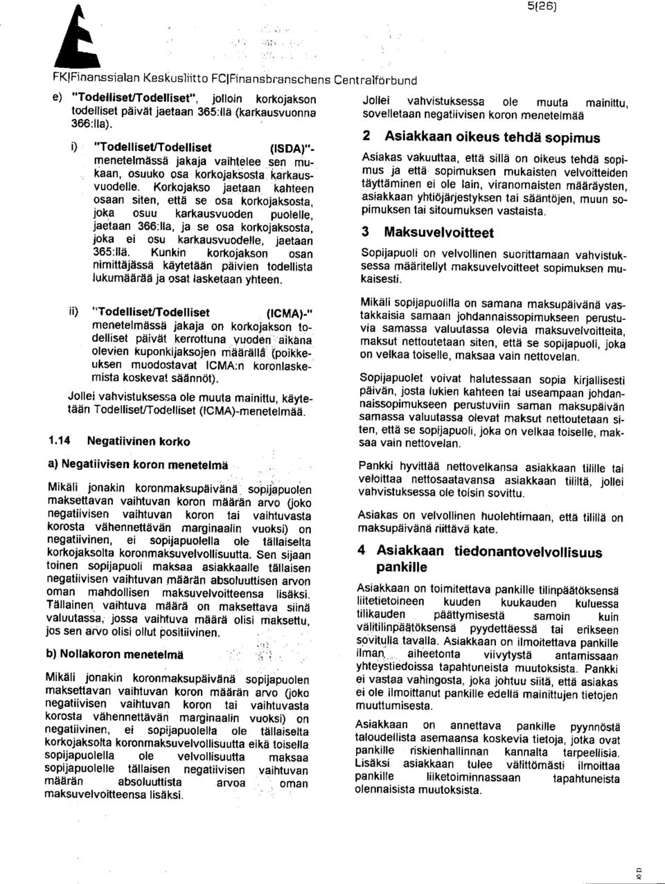 Korkojakso jaetaan kahteen osaan siten, että se osa korkojaksosta, joka osuu karkausvuoden puolelle, jaetaan 366:lla, ja se osa korkojaksosta, joka ei osu karkausvuodelle, jaetaan 365:llä.