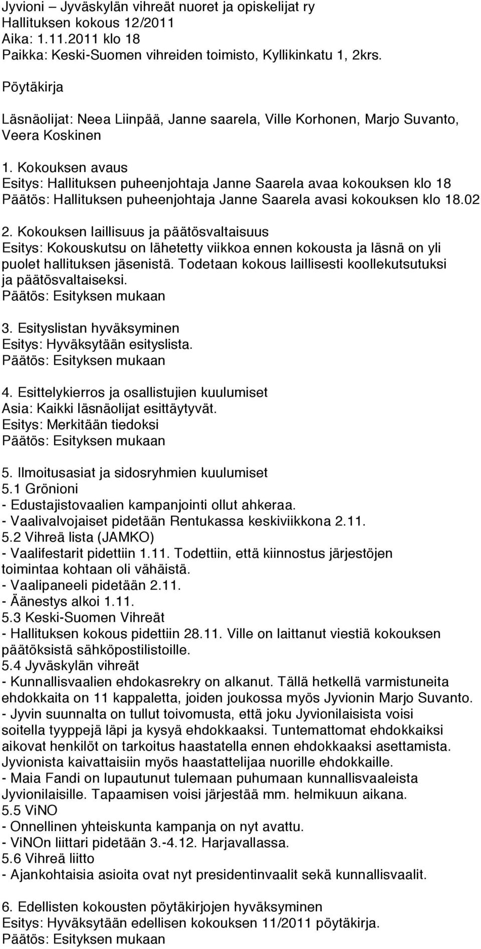 Kokouksen avaus Esitys: Hallituksen puheenjohtaja Janne Saarela avaa kokouksen klo 18 Päätös: Hallituksen puheenjohtaja Janne Saarela avasi kokouksen klo 18.02 2.