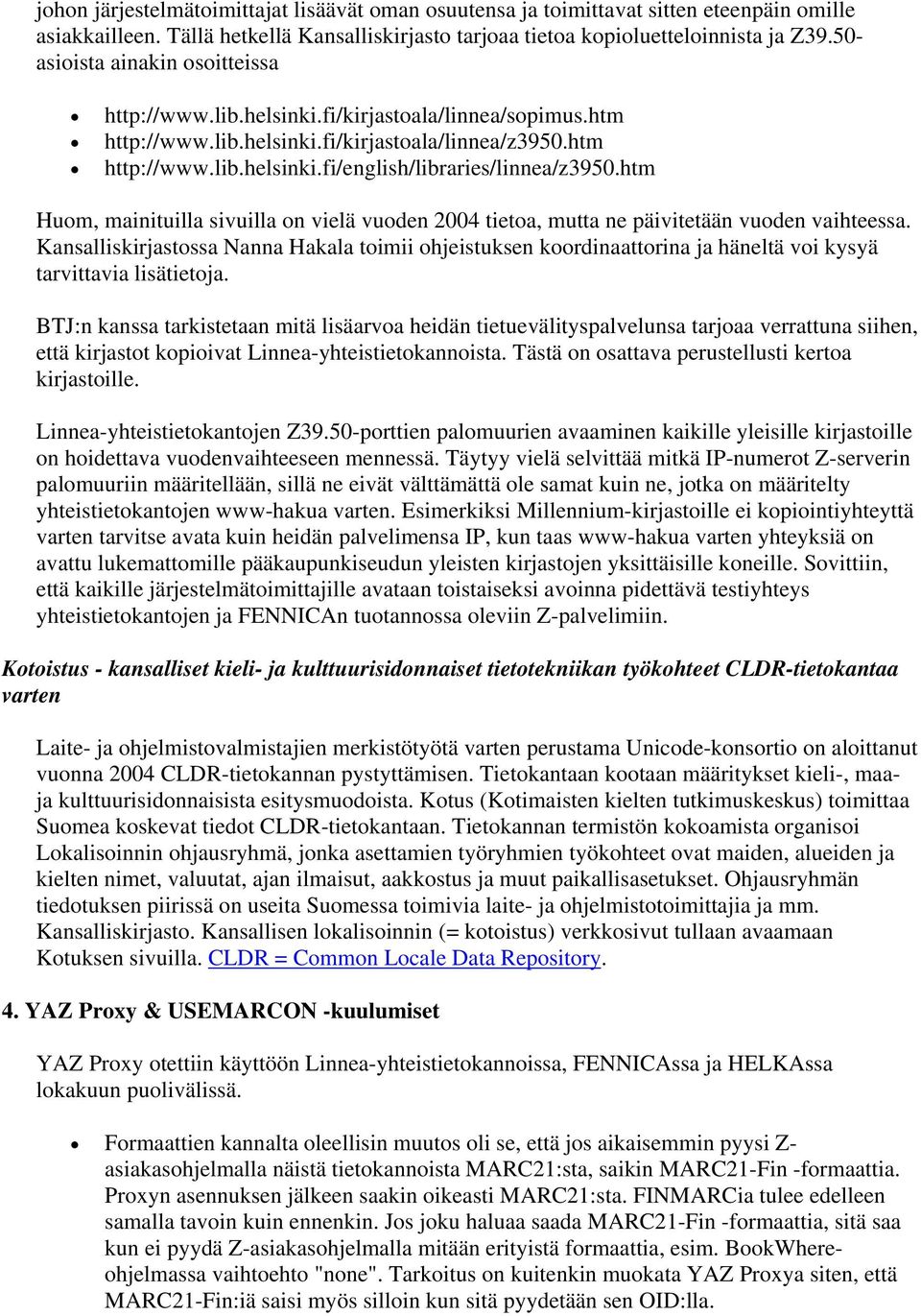 htm Huom, mainituilla sivuilla on vielä vuoden 2004 tietoa, mutta ne päivitetään vuoden vaihteessa.