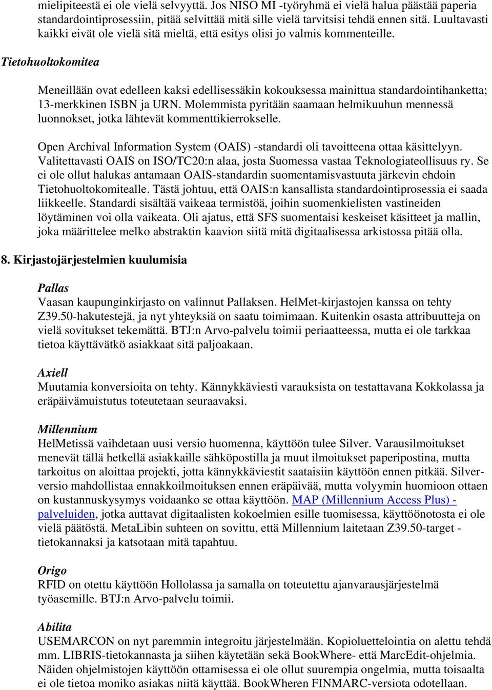 Tietohuoltokomitea Meneillään ovat edelleen kaksi edellisessäkin kokouksessa mainittua standardointihanketta; 13-merkkinen ISBN ja URN.