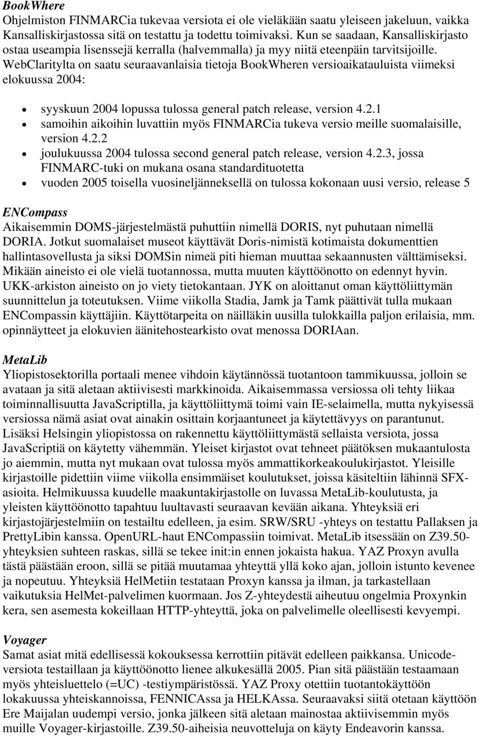 WebClaritylta on saatu seuraavanlaisia tietoja BookWheren versioaikatauluista viimeksi elokuussa 2004: syyskuun 2004 lopussa tulossa general patch release, version 4.2.1 samoihin aikoihin luvattiin myös FINMARCia tukeva versio meille suomalaisille, version 4.