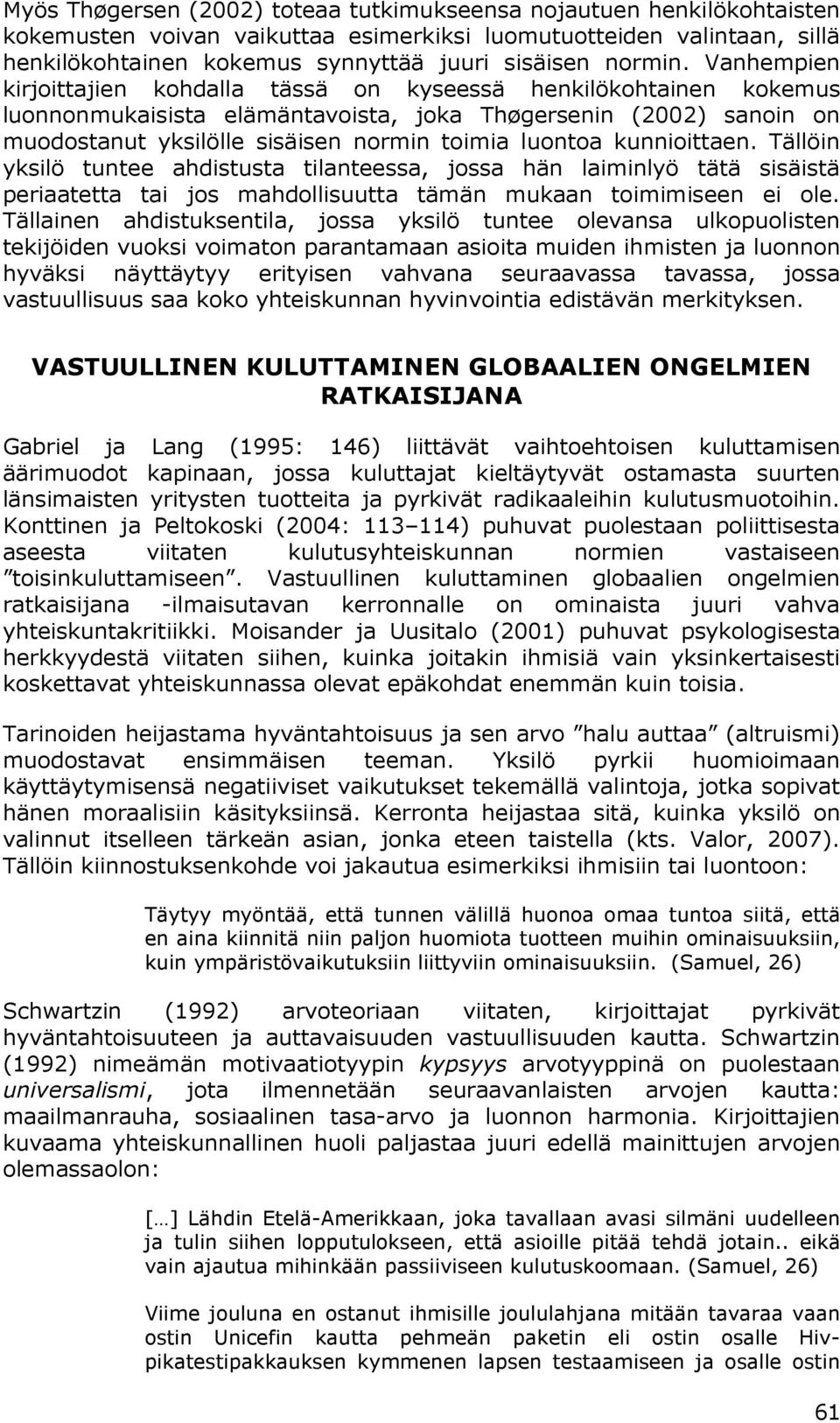 Vanhempien kirjoittajien kohdalla tässä on kyseessä henkilökohtainen kokemus luonnonmukaisista elämäntavoista, joka Thøgersenin (2002) sanoin on muodostanut yksilölle sisäisen normin toimia luontoa