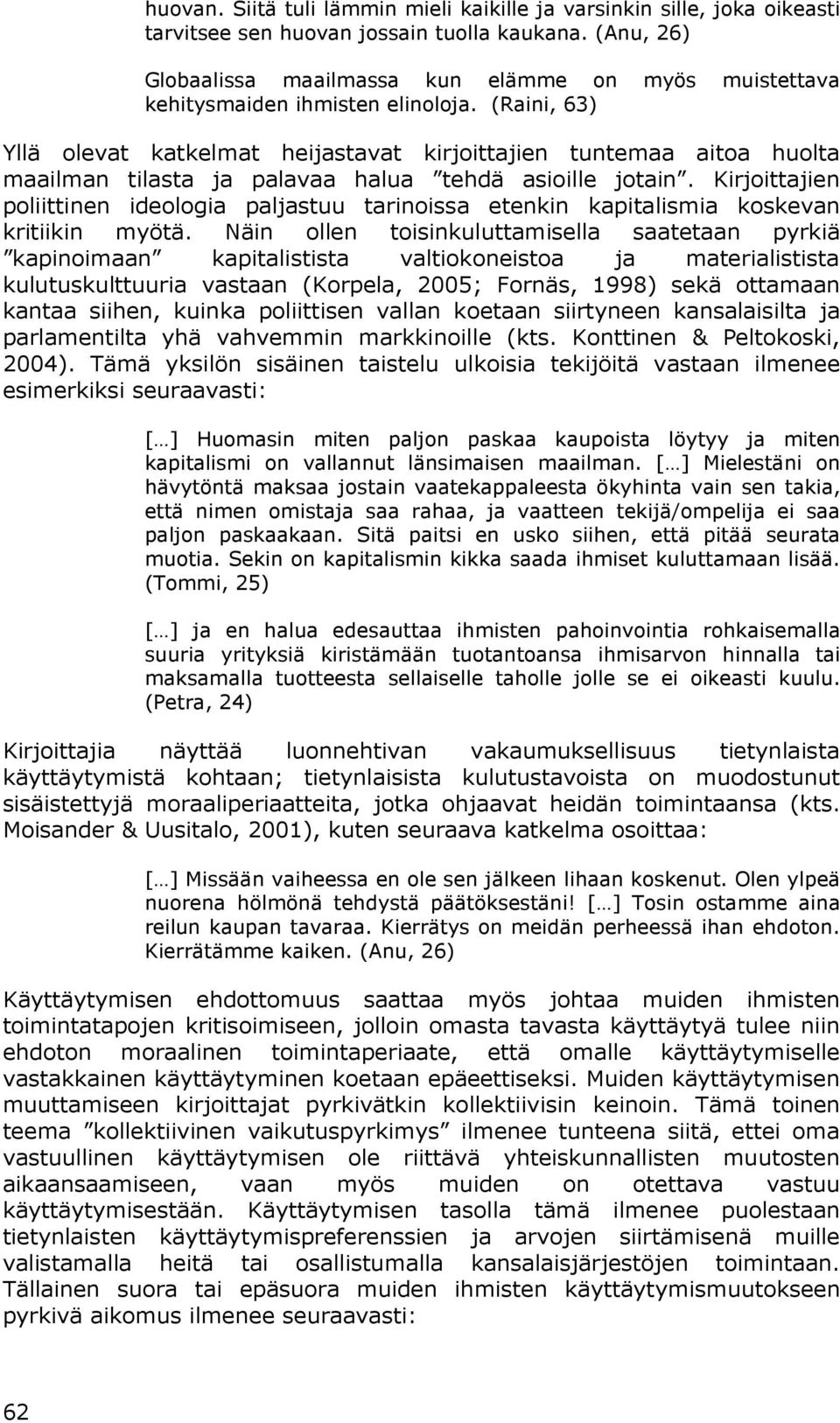 (Raini, 63) Yllä olevat katkelmat heijastavat kirjoittajien tuntemaa aitoa huolta maailman tilasta ja palavaa halua tehdä asioille jotain.