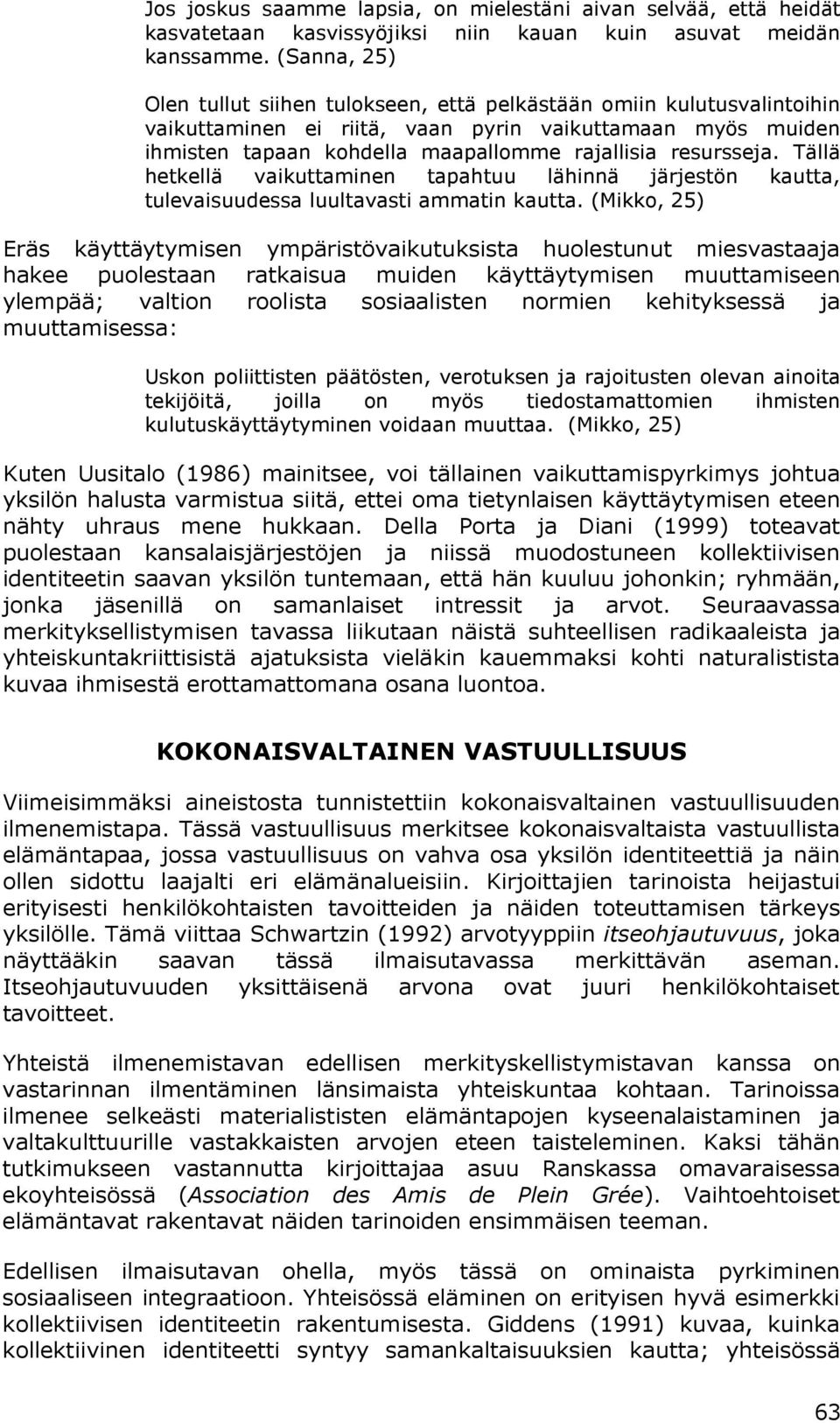 resursseja. Tällä hetkellä vaikuttaminen tapahtuu lähinnä järjestön kautta, tulevaisuudessa luultavasti ammatin kautta.