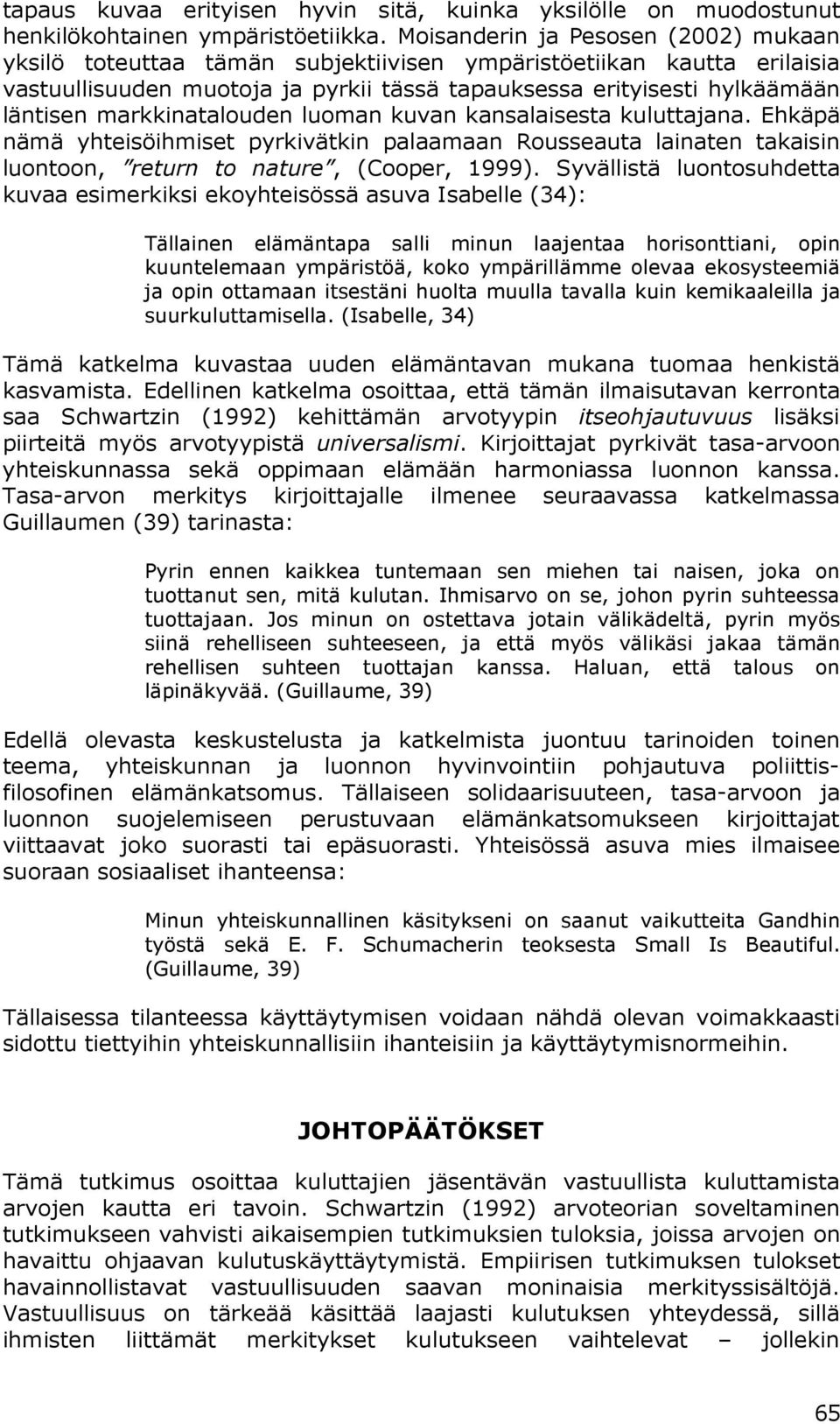 markkinatalouden luoman kuvan kansalaisesta kuluttajana. Ehkäpä nämä yhteisöihmiset pyrkivätkin palaamaan Rousseauta lainaten takaisin luontoon, return to nature, (Cooper, 1999).