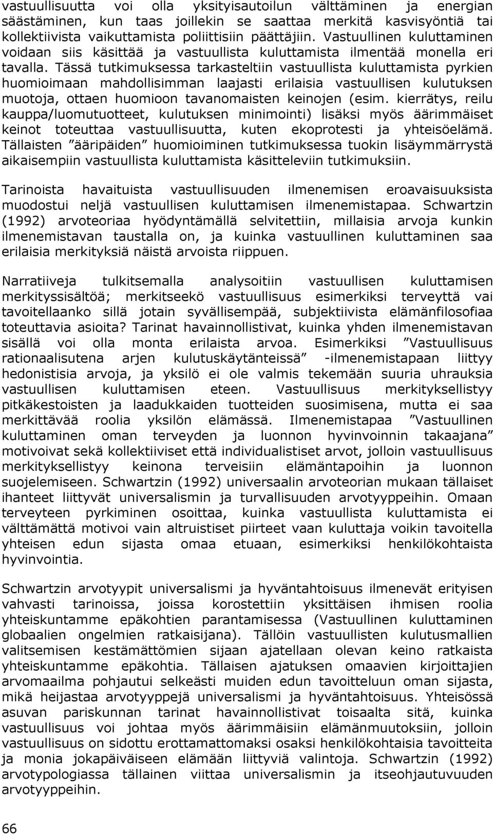 Tässä tutkimuksessa tarkasteltiin vastuullista kuluttamista pyrkien huomioimaan mahdollisimman laajasti erilaisia vastuullisen kulutuksen muotoja, ottaen huomioon tavanomaisten keinojen (esim.