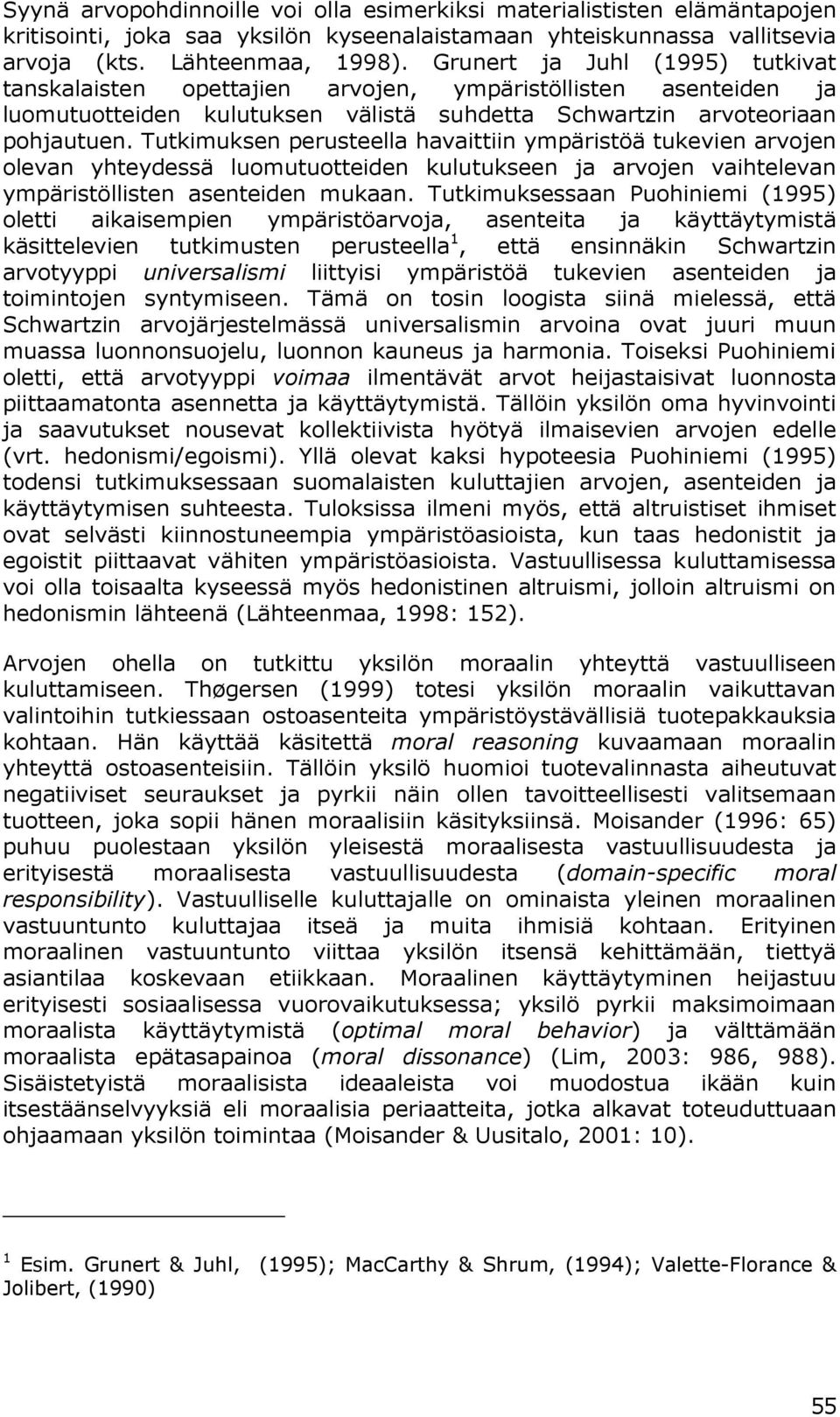 Tutkimuksen perusteella havaittiin ympäristöä tukevien arvojen olevan yhteydessä luomutuotteiden kulutukseen ja arvojen vaihtelevan ympäristöllisten asenteiden mukaan.