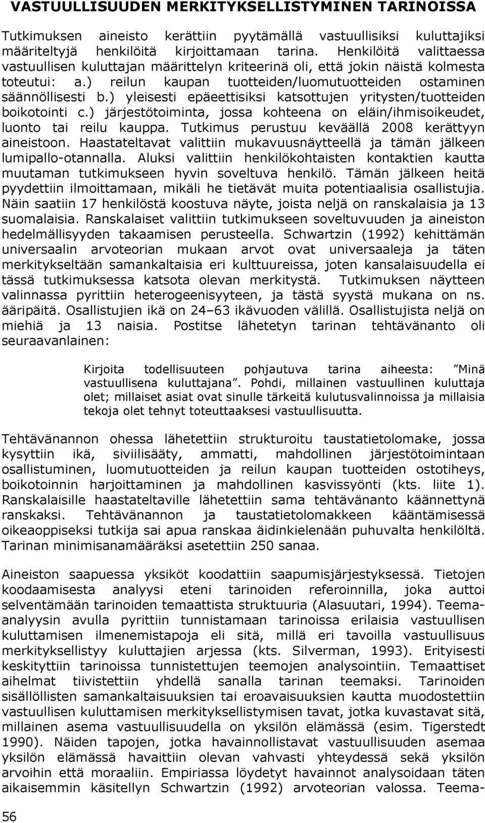 ) yleisesti epäeettisiksi katsottujen yritysten/tuotteiden boikotointi c.) järjestötoiminta, jossa kohteena on eläin/ihmisoikeudet, luonto tai reilu kauppa.