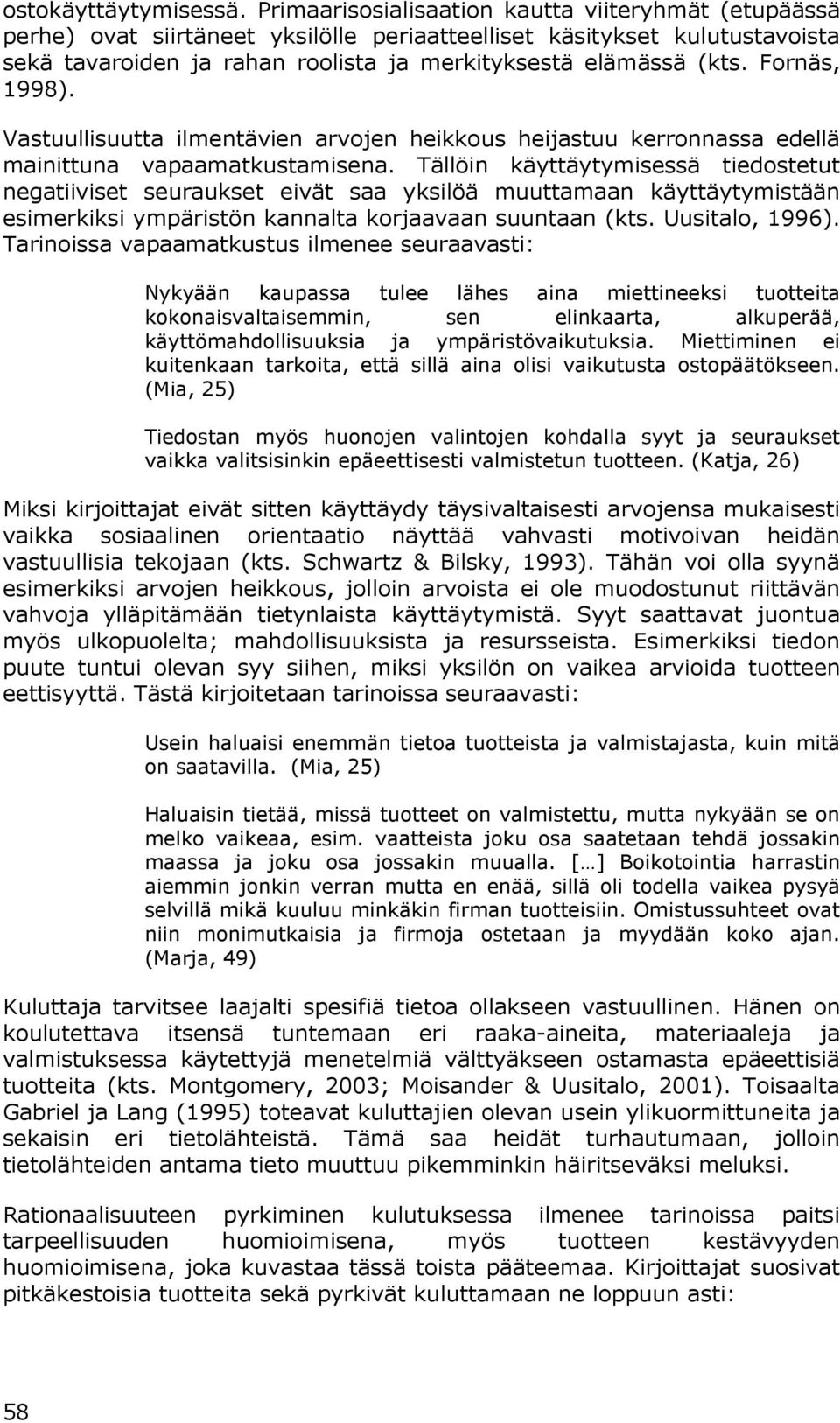 Fornäs, 1998). Vastuullisuutta ilmentävien arvojen heikkous heijastuu kerronnassa edellä mainittuna vapaamatkustamisena.