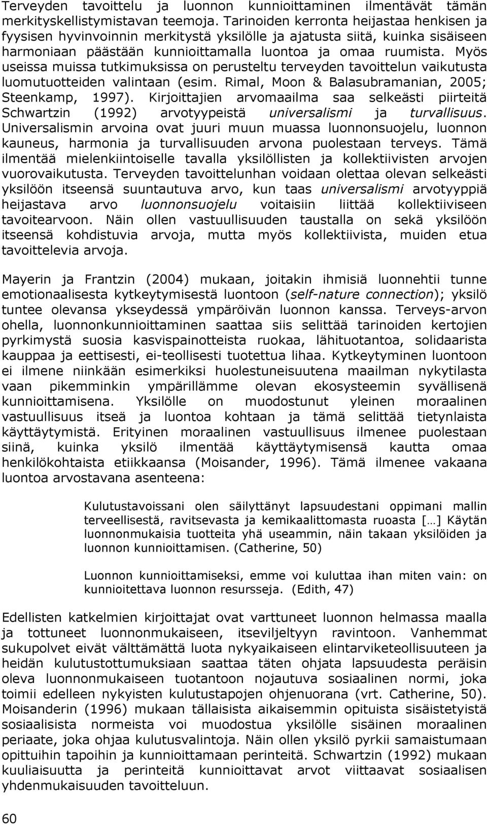 Myös useissa muissa tutkimuksissa on perusteltu terveyden tavoittelun vaikutusta luomutuotteiden valintaan (esim. Rimal, Moon & Balasubramanian, 2005; Steenkamp, 1997).