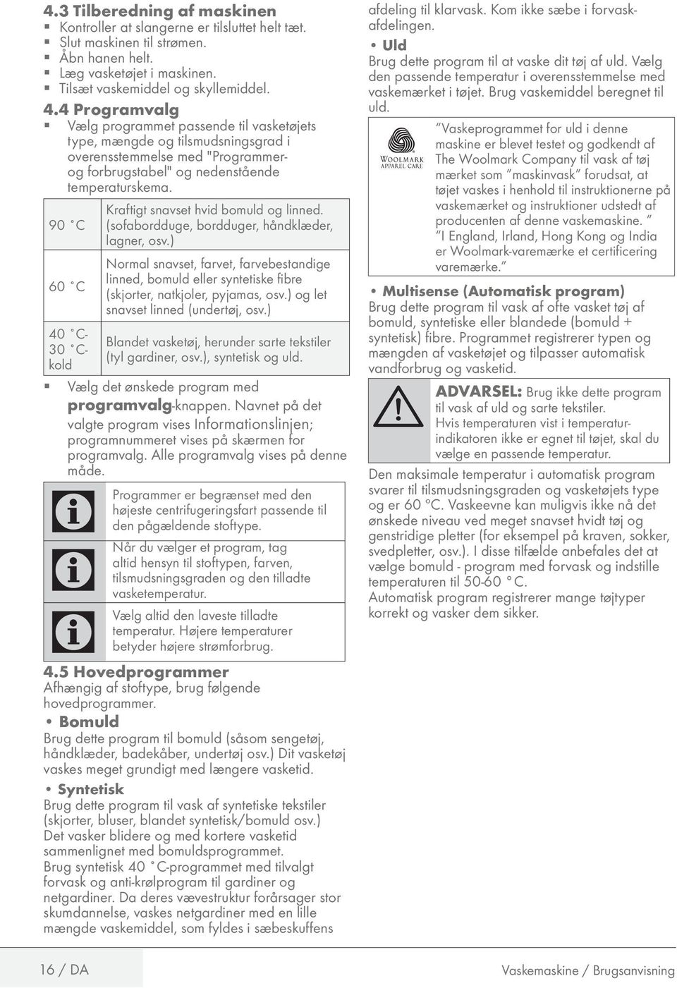 4 Programvalg 1 Vælg programmet passende til vasketøjets type, mængde og tilsmudsningsgrad i overensstemmelse med "Programmerog forbrugstabel" og nedenstående temperaturskema.