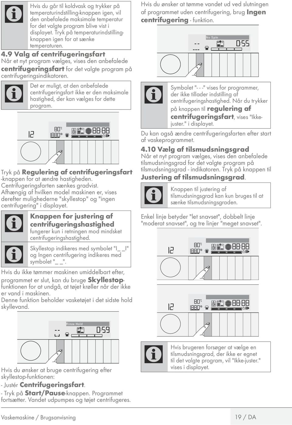 9 Valg af centrifugeringsfart Når et nyt program vælges, vises den anbefalede centrifugeringsfart for det valgte program på centrifugeringsindikatoren.