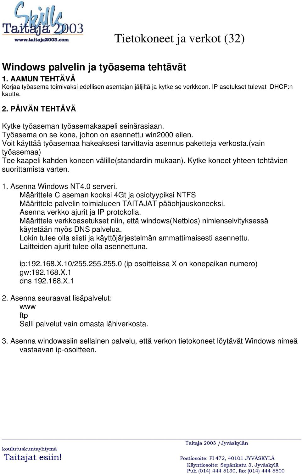 (vain työasemaa) Tee kaapeli kahden koneen välille(standardin mukaan). Kytke koneet yhteen tehtävien suorittamista varten. 1. Asenna Windows NT4.0 serveri.