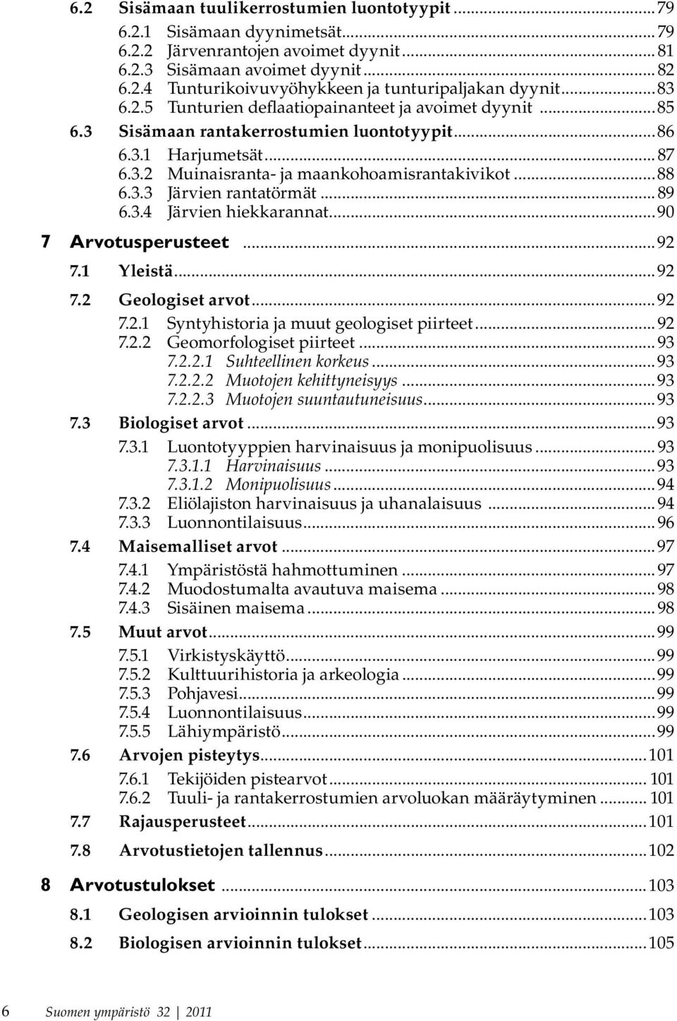 ..89 6.3.4 Järvien hiekkarannat...90 7 Arvotusperusteet...92 7.1 Yleistä...92 7.2 Geologiset arvot...92 7.2.1 Syntyhistoria ja muut geologiset piirteet...92 7.2.2 Geomorfologiset piirteet...93 7.2.2.1 Suhteellinen korkeus.