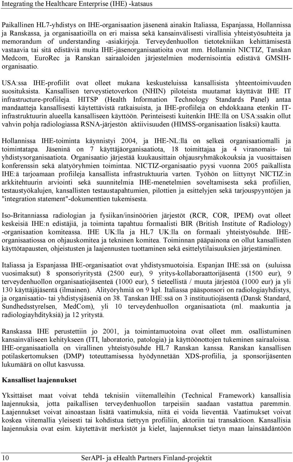 Hollannin NICTIZ, Tanskan Medcom, EuroRec ja Ranskan sairaaloiden järjestelmien modernisointia edistävä GMSIHorganisaatio.