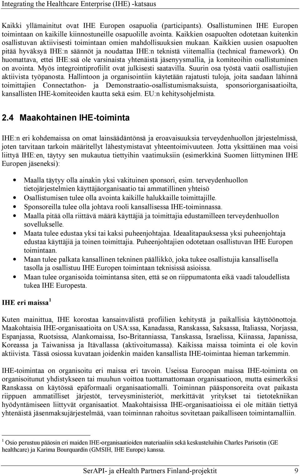 Kaikkien uusien osapuolten pitää hyväksyä IHE:n säännöt ja noudattaa IHE:n teknistä viitemallia (technical framework).