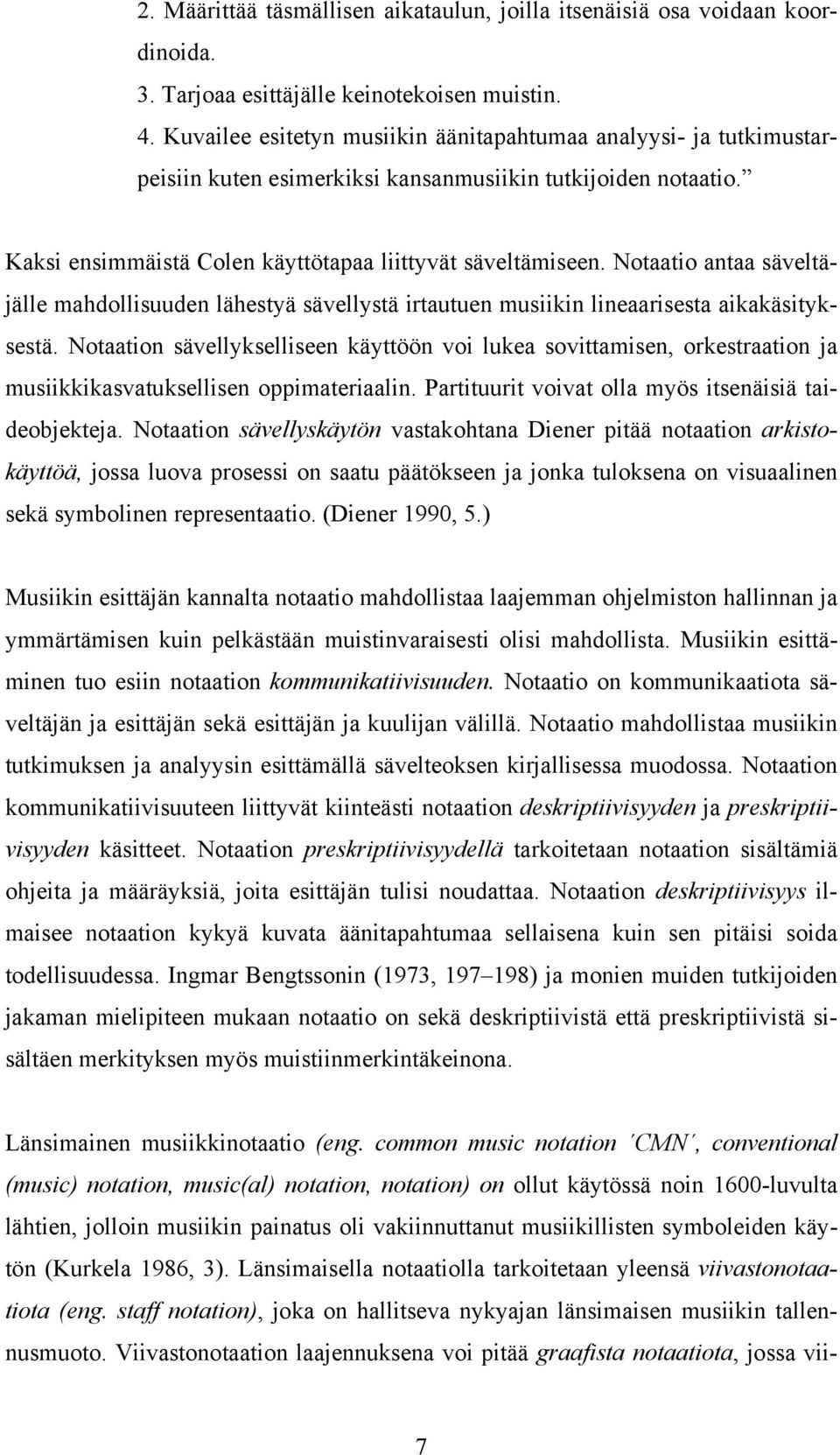 Notaatio antaa säveltä- jälle mahdollisuuden lähestyä sävellystä irtautuen musiikin lineaarisesta aikakäsityksestä.