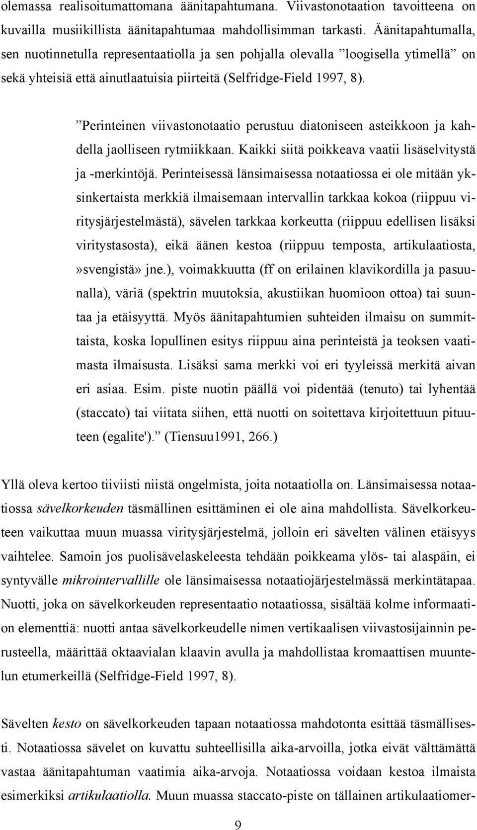 Perinteinen viivastonotaatio perustuu diatoniseen asteikkoon ja kahdella jaolliseen rytmiikkaan. Kaikki siitä poikkeava vaatii lisäselvitystä ja -merkintöjä.