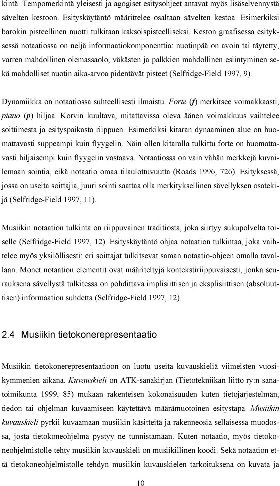 Keston graafisessa esityksessä notaatiossa on neljä informaatiokomponenttia: nuotinpää on avoin tai täytetty, varren mahdollinen olemassaolo, väkästen ja palkkien mahdollinen esiintyminen sekä