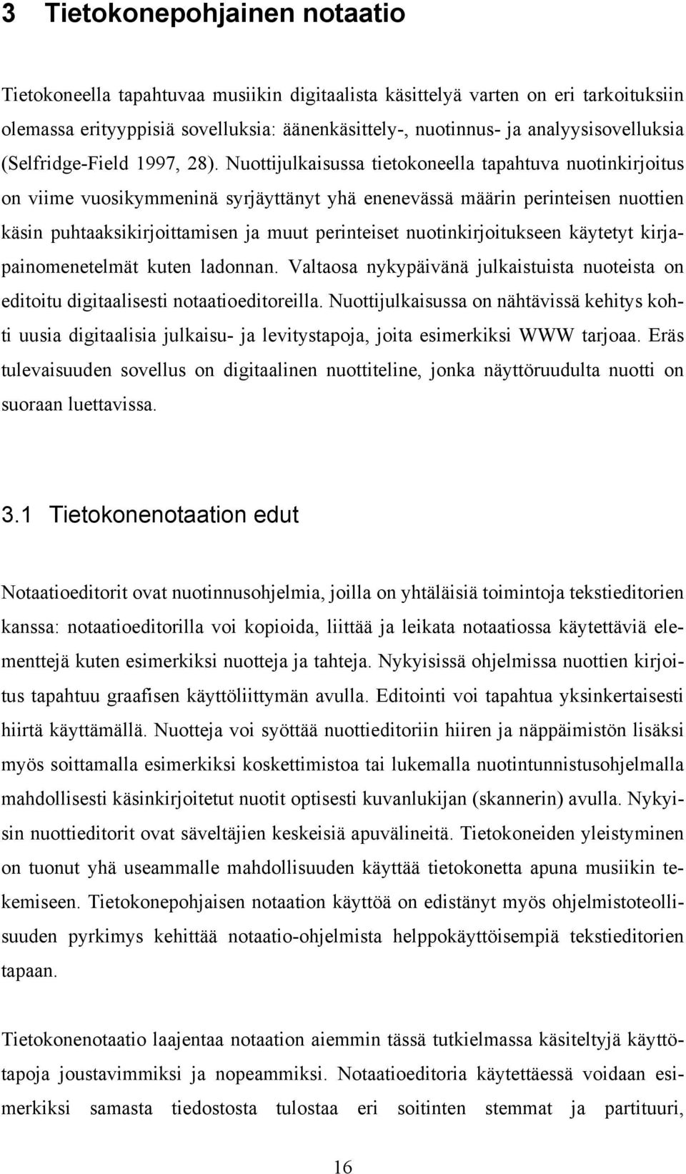 Nuottijulkaisussa tietokoneella tapahtuva nuotinkirjoitus on viime vuosikymmeninä syrjäyttänyt yhä enenevässä määrin perinteisen nuottien käsin puhtaaksikirjoittamisen ja muut perinteiset