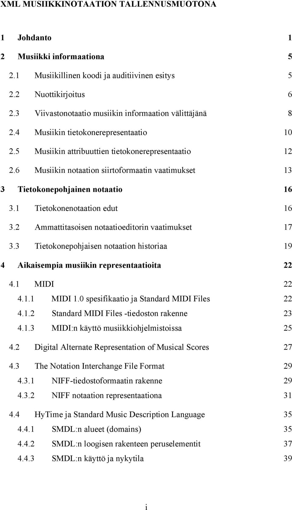 6 Musiikin notaation siirtoformaatin vaatimukset 13 3 Tietokonepohjainen notaatio 16 3.1 Tietokonenotaation edut 16 3.2 Ammattitasoisen notaatioeditorin vaatimukset 17 3.