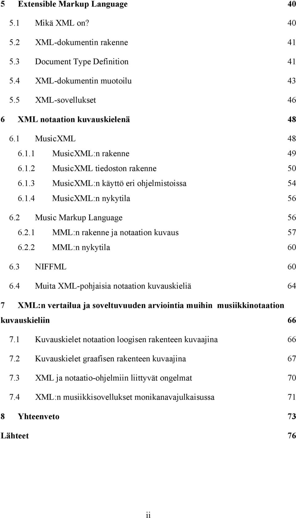 2 Music Markup Language 56 6.2.1 MML:n rakenne ja notaation kuvaus 57 6.2.2 MML:n nykytila 60 6.3 NIFFML 60 6.