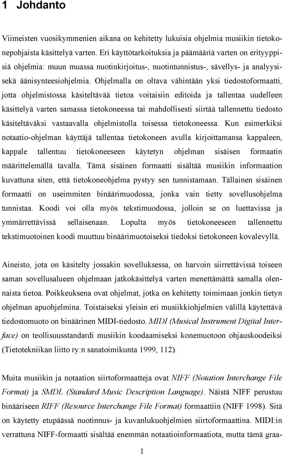 Ohjelmalla on oltava vähintään yksi tiedostoformaatti, jotta ohjelmistossa käsiteltävää tietoa voitaisiin editoida ja tallentaa uudelleen käsittelyä varten samassa tietokoneessa tai mahdollisesti