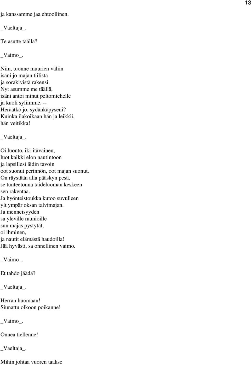 Oi luonto, iki-itäväinen, luot kaikki elon nautintoon ja lapsillesi äidin tavoin oot suonut perinnön, oot majan suonut. On räystään alla pääskyn pesä, se tunteetonna taideluoman keskeen sen rakentaa.