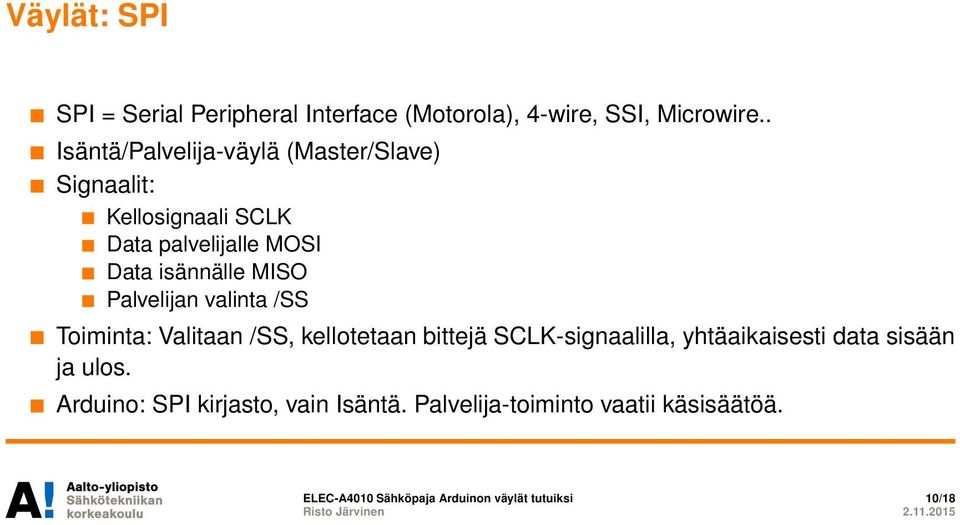 MISO Palvelijan valinta /SS Toiminta: Valitaan /SS, kellotetaan bittejä SCLK-signaalilla, yhtäaikaisesti data