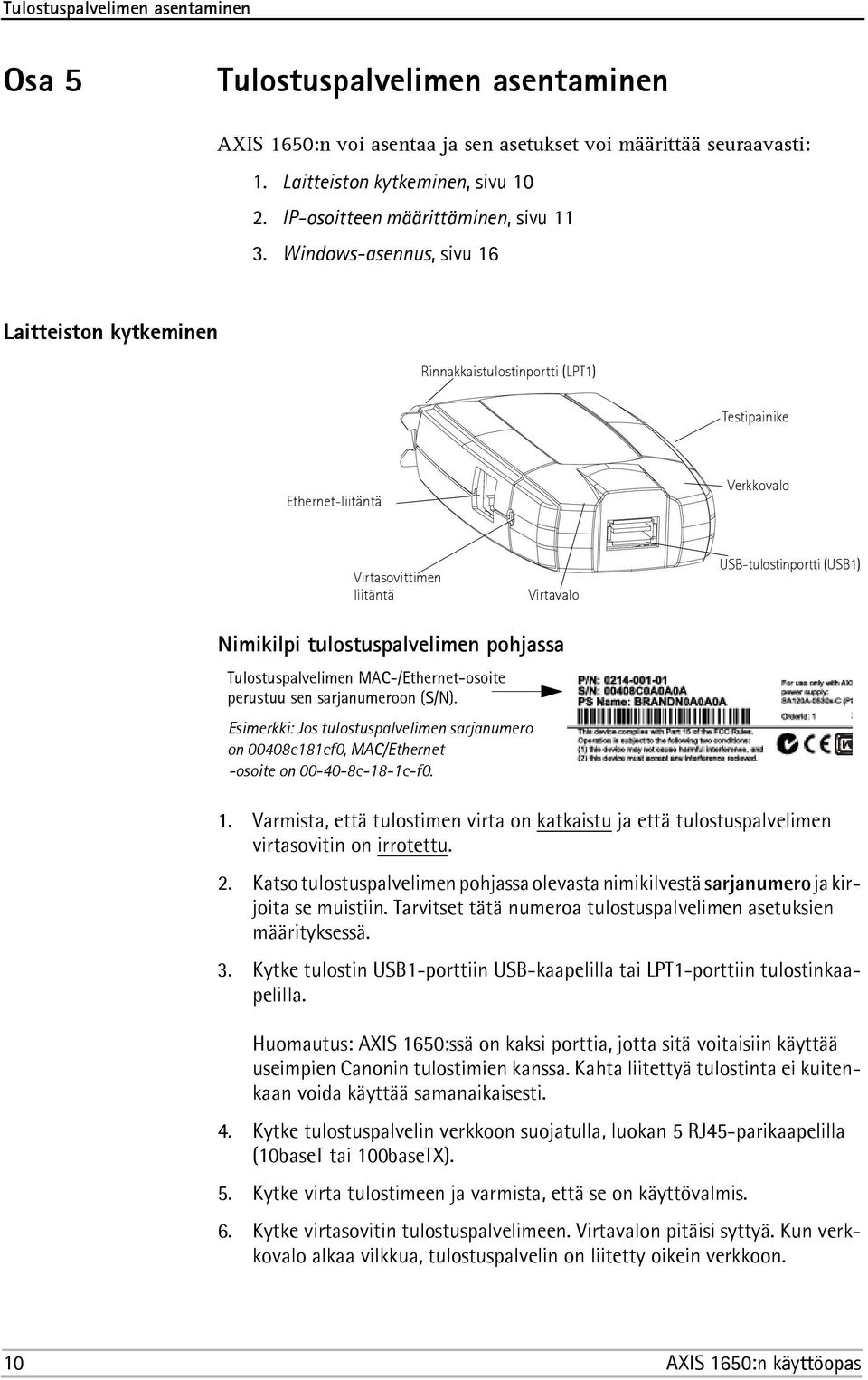 Windows-asennus, sivu 16 Laitteiston kytkeminen Rinnakkaistulostinportti (LPT1) Testipainike Ethernet-liitäntä Verkkovalo Virtasovittimen liitäntä Virtavalo USB-tulostinportti (USB1) Nimikilpi