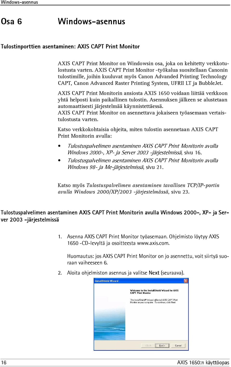 AXIS CAPT Print Monitorin ansiosta AXIS 1650 voidaan liittää verkkoon yhtä helposti kuin paikallinen tulostin. Asennuksen jälkeen se alustetaan automaattisesti järjestelmää käynnistettäessä.