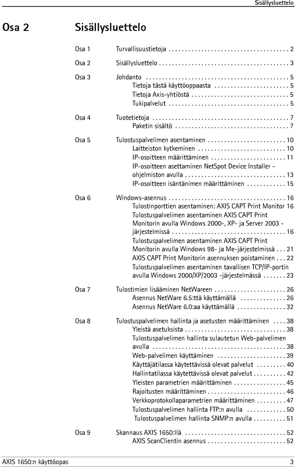 ......................................... 7 Paketin sisältö................................... 7 Osa 5 Tulostuspalvelimen asentaminen........................ 10 Laitteiston kytkeminen.