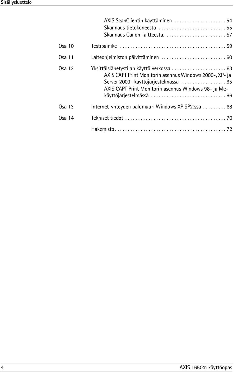 .................... 63 AXIS CAPT Print Monitorin asennus Windows 2000-, XP- ja Server 2003 -käyttöjärjestelmässä................. 65 AXIS CAPT Print Monitorin asennus Windows 98- ja Mekäyttöjärjestelmässä.
